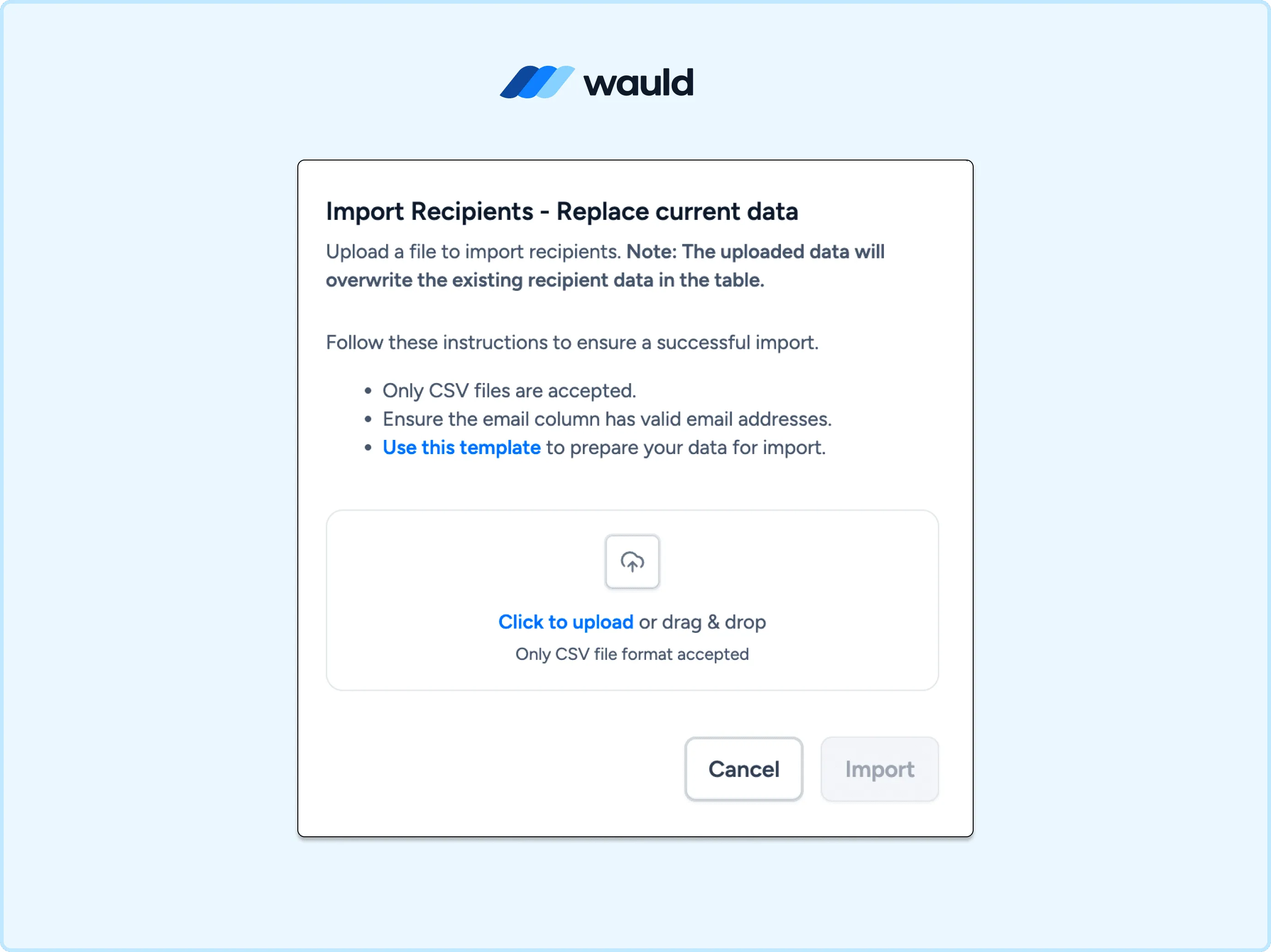 Screenshot of the Wauld "Import Recipients – Replace current data" dialog. The interface explains CSV import requirements, including using valid email addresses and a template for formatting. A drag-and-drop upload area is displayed in the center, with "Cancel" and disabled "Import" buttons at the bottom.